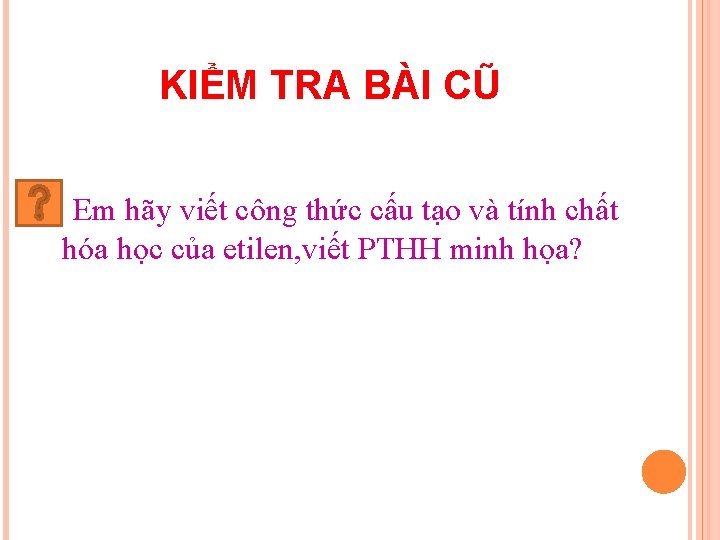 KIỂM TRA BÀI CŨ Em hãy viết công thức cấu tạo và tính chất