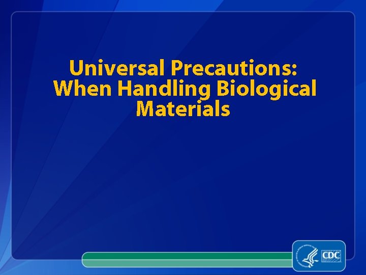 Universal Precautions: When Handling Biological Materials 