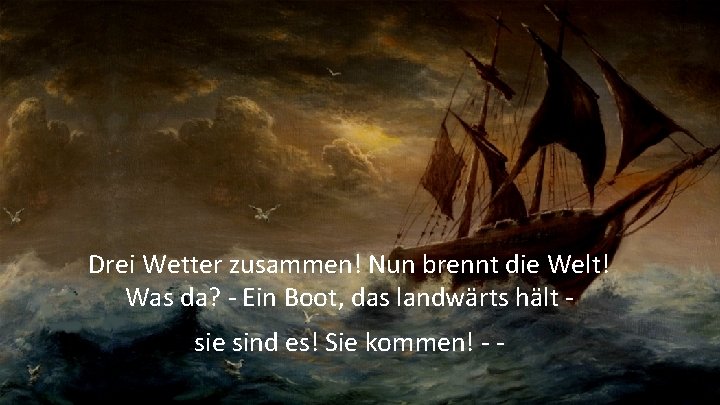 Drei Wetter zusammen! Nun brennt die Welt! Was da? - Ein Boot, das landwärts