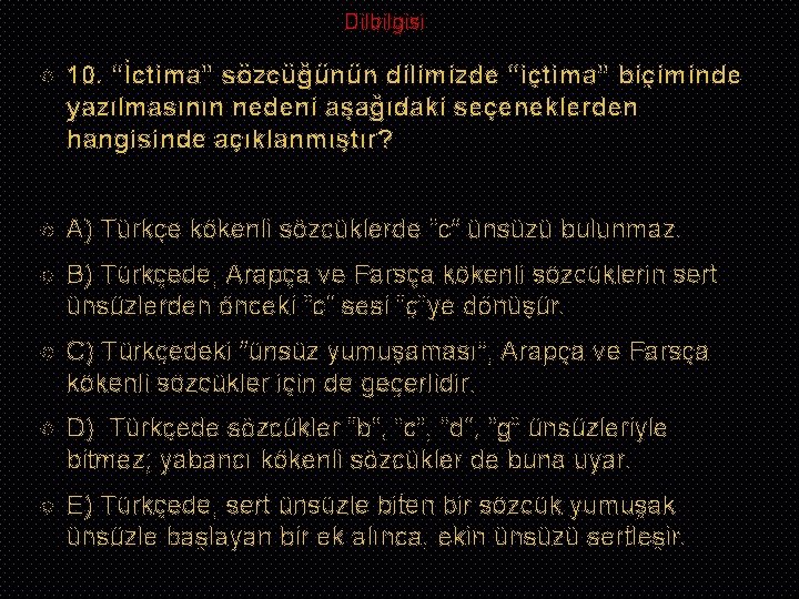 Dilbilgisi 10. “İctima” sözcüğünün dilimizde “içtima” biçiminde yazılmasının nedeni aşağıdaki seçeneklerden hangisinde açıklanmıştır? A)