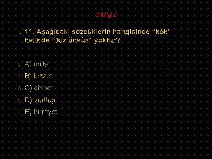 Dilbilgisi 11. Aşağıdaki sözcüklerin hangisinde “kök” halinde “ikiz ünsüz” yoktur? A) millet B) lezzet