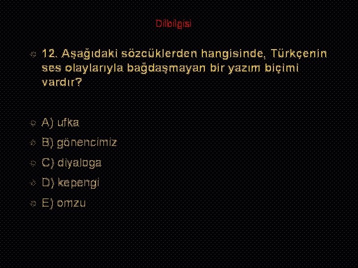 Dilbilgisi 12. Aşağıdaki sözcüklerden hangisinde, Türkçenin ses olaylarıyla bağdaşmayan bir yazım biçimi vardır? A)