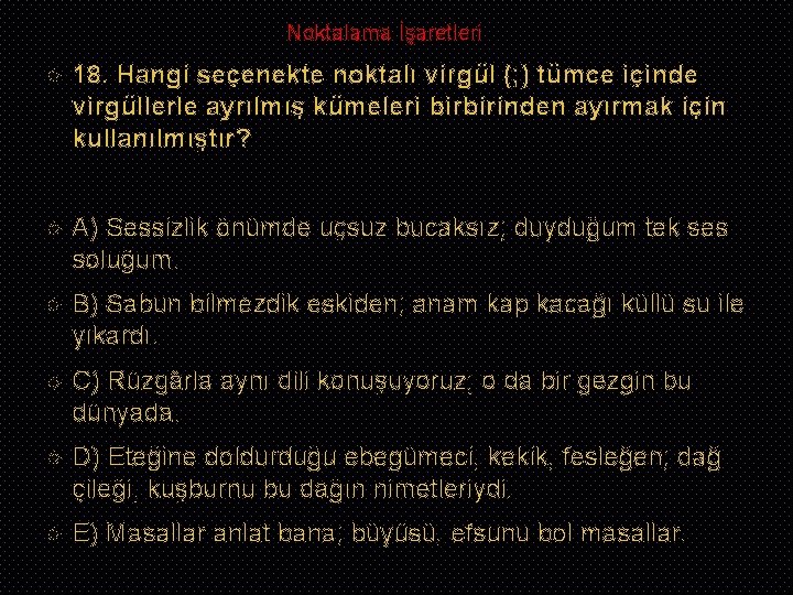 Noktalama İşaretleri 18. Hangi seçenekte noktalı virgül (; ) tümce içinde virgüllerle ayrılmış kümeleri