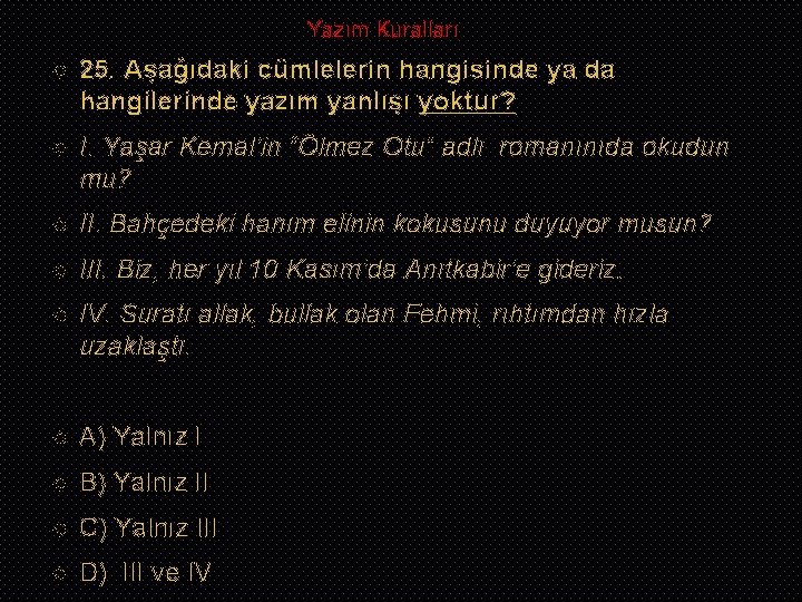 Yazım Kuralları 25. Aşağıdaki cümlelerin hangisinde ya da hangilerinde yazım yanlışı yoktur? I. Yaşar