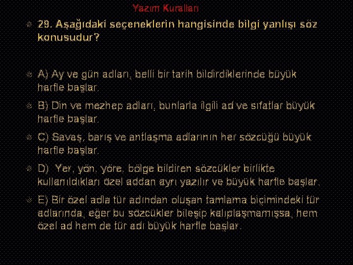 Yazım Kuralları 29. Aşağıdaki seçeneklerin hangisinde bilgi yanlışı söz konusudur? A) Ay ve gün