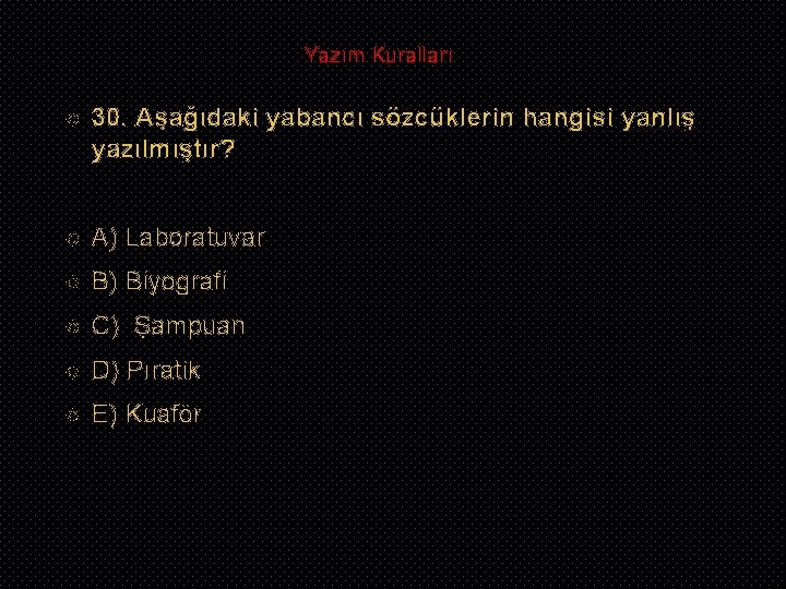 Yazım Kuralları 30. Aşağıdaki yabancı sözcüklerin hangisi yanlış yazılmıştır? A) Laboratuvar B) Biyografi C)