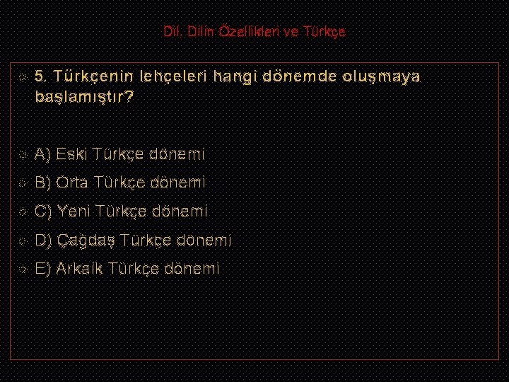 Dil, Dilin Özellikleri ve Türkçe 5. Türkçenin lehçeleri hangi dönemde oluşmaya başlamıştır? A) Eski