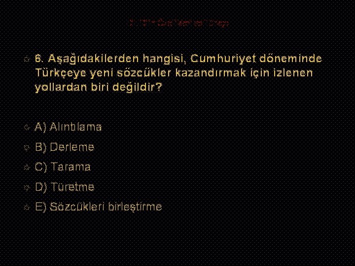 Dil, Dilin Özellikleri ve Türkçe 6. Aşağıdakilerden hangisi, Cumhuriyet döneminde Türkçeye yeni sözcükler kazandırmak