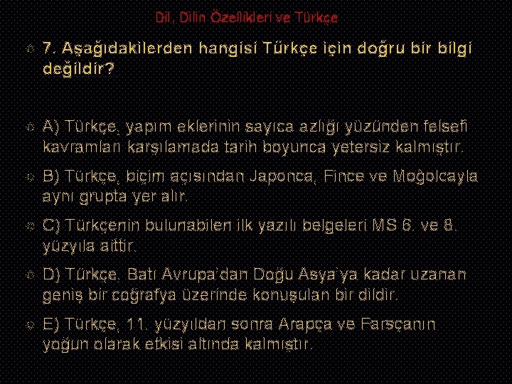 Dil, Dilin Özellikleri ve Türkçe 7. Aşağıdakilerden hangisi Türkçe için doğru bir bilgi değildir?