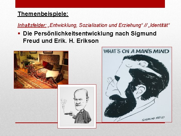 Themenbeispiele: Inhaltsfelder: „Entwicklung, Sozialisation und Erziehung“ // „Identität“ § Die Persönlichkeitsentwicklung nach Sigmund Freud
