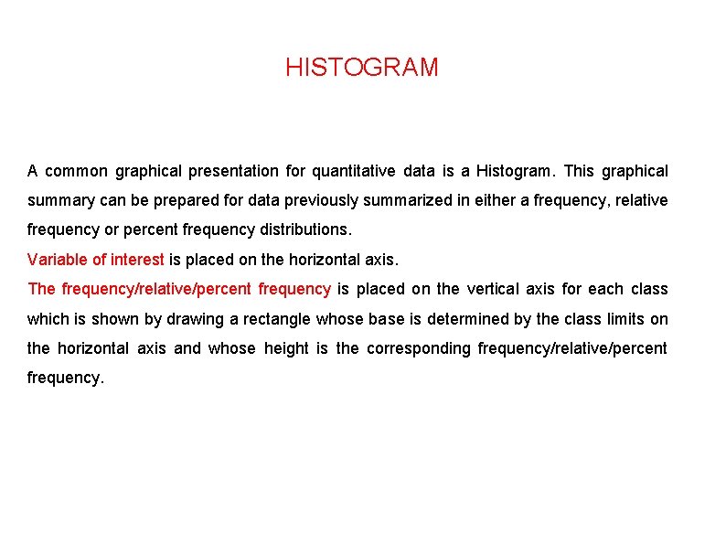 HISTOGRAM A common graphical presentation for quantitative data is a Histogram. This graphical summary