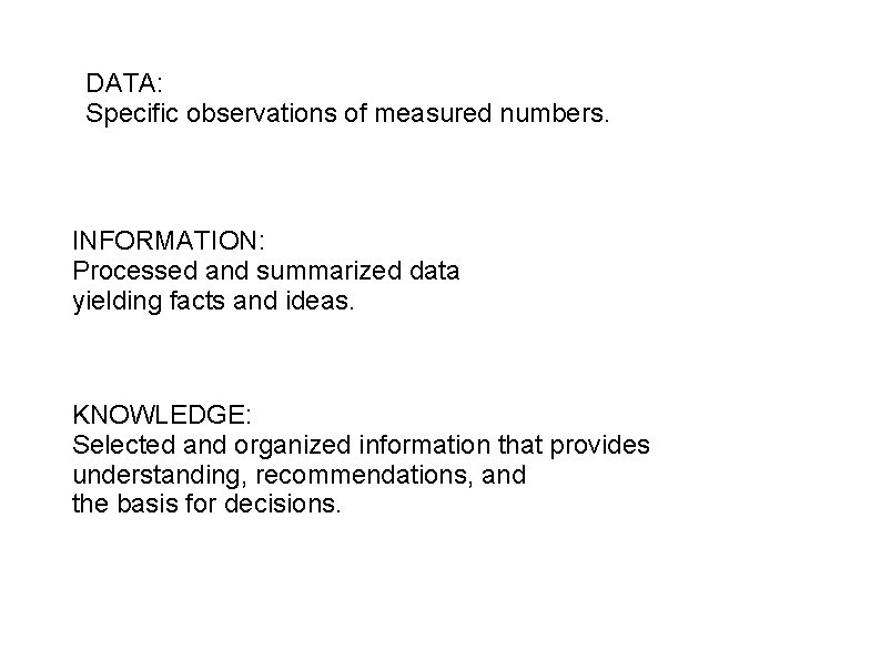 DATA: Specific observations of measured numbers. INFORMATION: Processed and summarized data yielding facts and