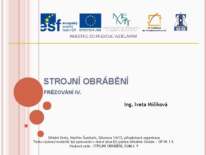 STROJNÍ OBRÁBĚNÍ FRÉZOVÁNÍ IV. Ing. Iveta Mičíková Střední škola, Havířov-Šumbark, Sýkorova 1/613, příspěvková organizace