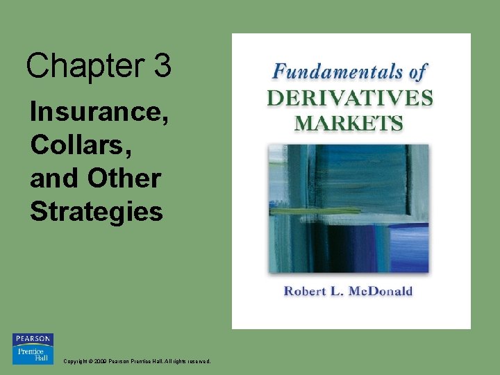 Chapter 3 Insurance, Collars, and Other Strategies Copyright © 2009 Pearson Prentice Hall. All