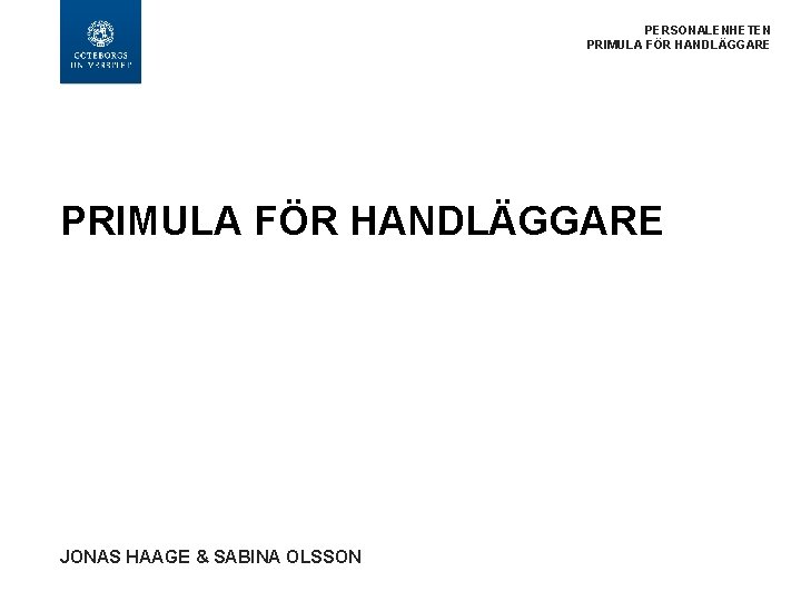  PERSONALENHETEN PRIMULA FÖR HANDLÄGGARE JONAS HAAGE & SABINA OLSSON 