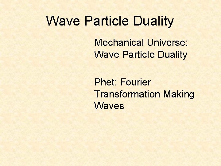 Wave Particle Duality Mechanical Universe: Wave Particle Duality Phet: Fourier Transformation Making Waves 