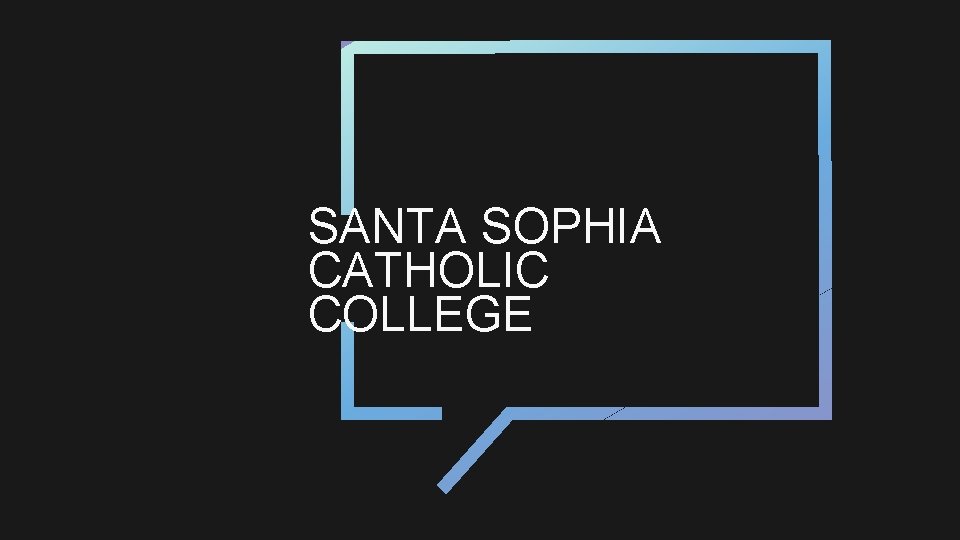 SANTA SOPHIA CATHOLIC COLLEGE SANTA SOPHIA CATHOLIC COLLEGE