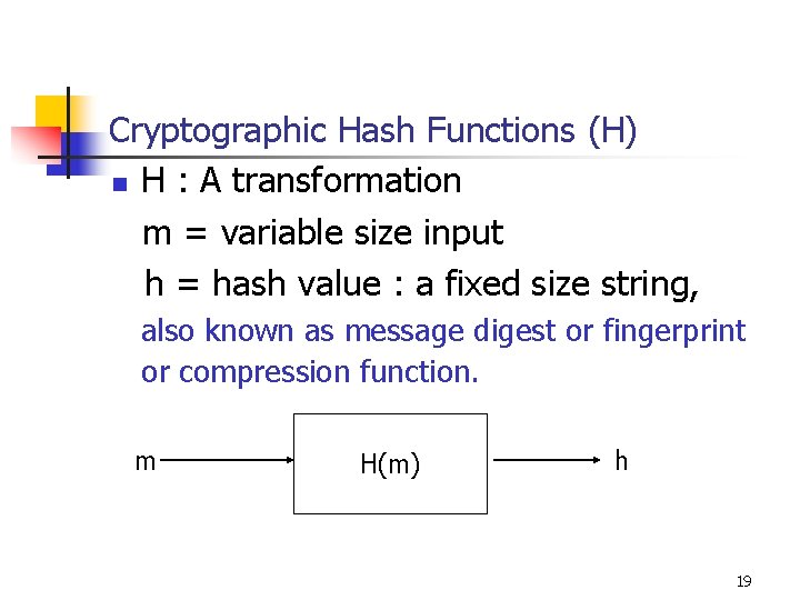 Cryptographic Hash Functions (H) n H : A transformation m = variable size input