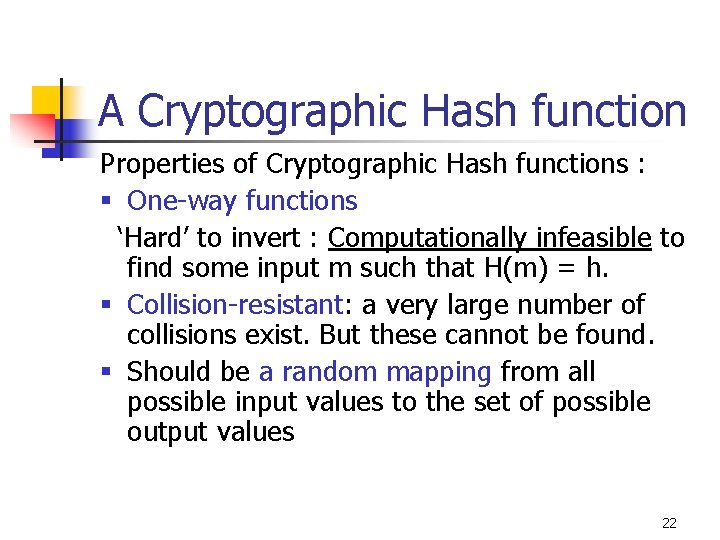 A Cryptographic Hash function Properties of Cryptographic Hash functions : § One-way functions ‘Hard’