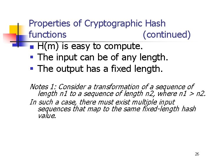 Properties of Cryptographic Hash functions (continued) n H(m) is easy to compute. § The