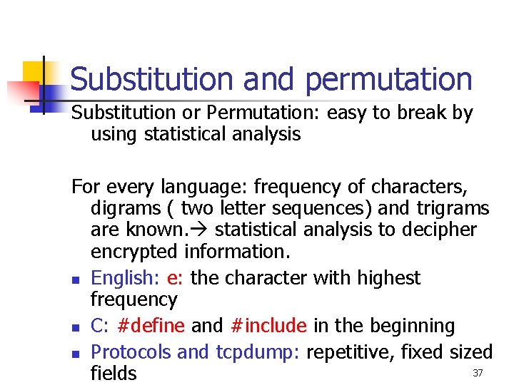 Substitution and permutation Substitution or Permutation: easy to break by using statistical analysis For