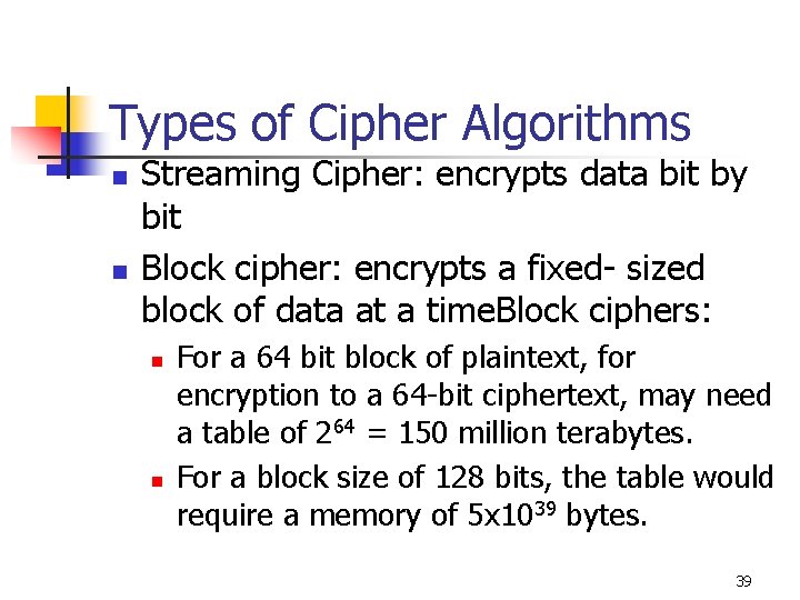 Types of Cipher Algorithms n n Streaming Cipher: encrypts data bit by bit Block