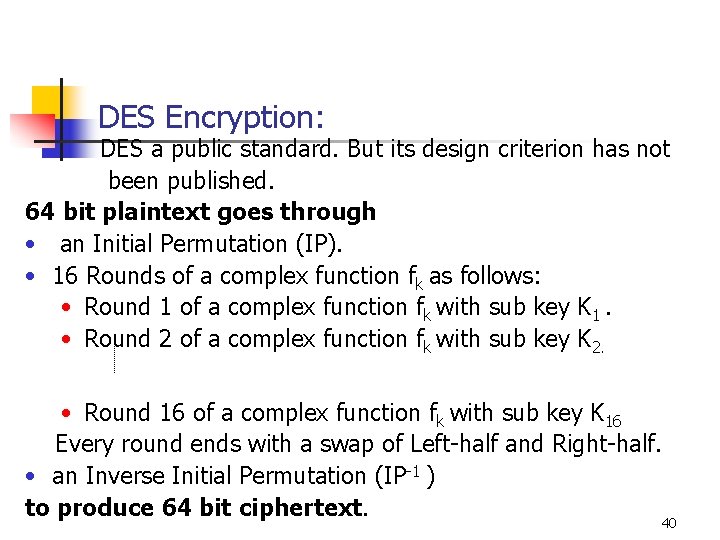 DES Encryption: DES a public standard. But its design criterion has not been published.