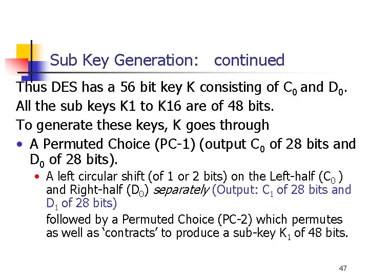 Sub Key Generation: continued Thus DES has a 56 bit key K consisting of