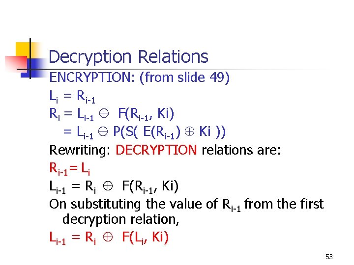 Decryption Relations ENCRYPTION: (from slide 49) Li = Ri-1 Ri = Li-1 F(Ri-1, Ki)