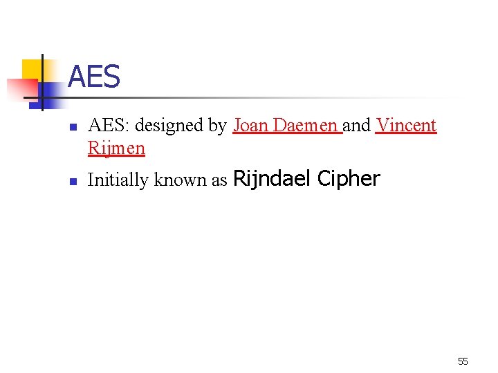 AES n n AES: designed by Joan Daemen and Vincent Rijmen Initially known as