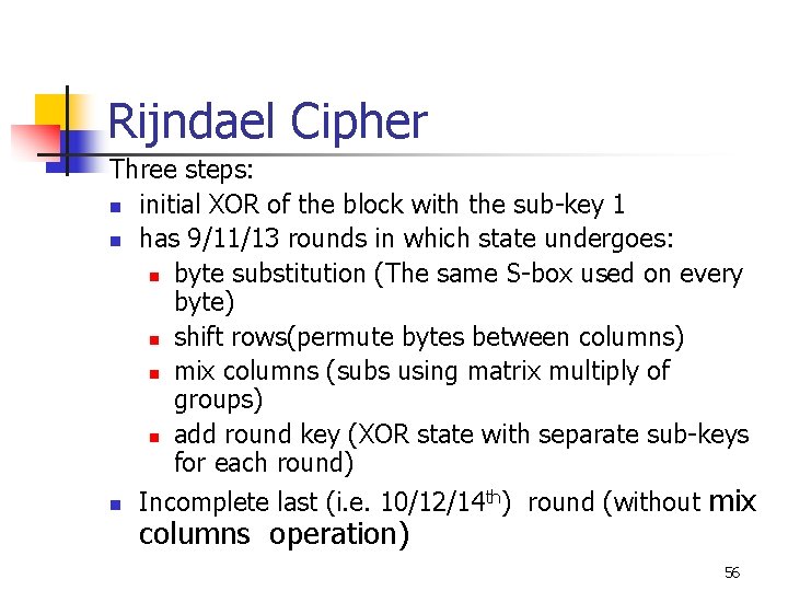 Rijndael Cipher Three steps: n initial XOR of the block with the sub-key 1