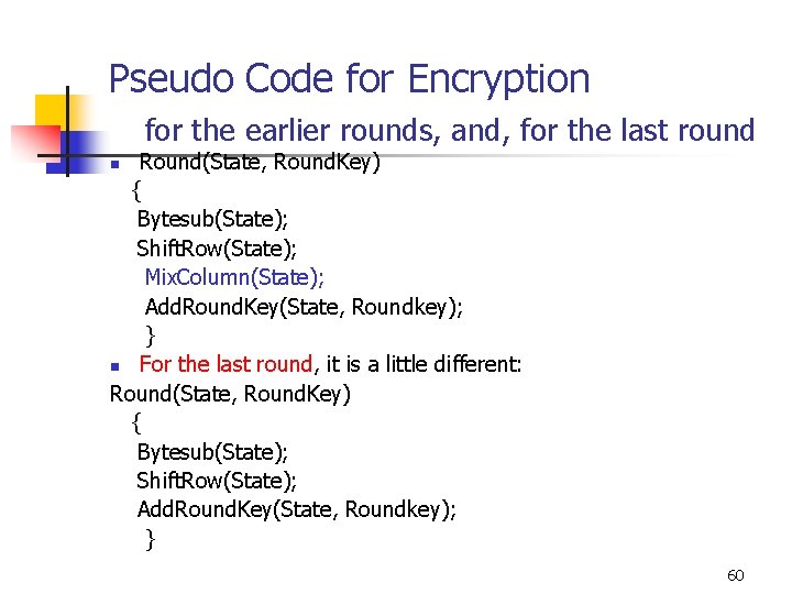 Pseudo Code for Encryption for the earlier rounds, and, for the last round Round(State,