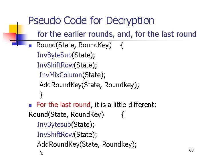 Pseudo Code for Decryption for the earlier rounds, and, for the last round Round(State, Pseudo Code for Decryption for the earlier rounds, and, for the last round Round(State,