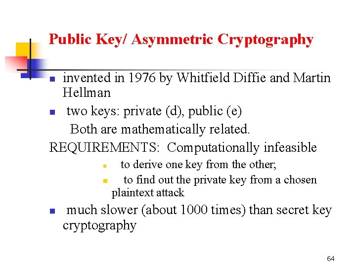 Public Key/ Asymmetric Cryptography invented in 1976 by Whitfield Diffie and Martin Hellman n