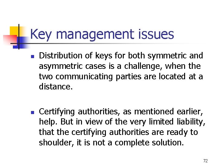 Key management issues n n Distribution of keys for both symmetric and asymmetric cases