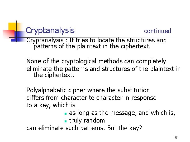 Cryptanalysis continued Cryptanalysis : It tries to locate the structures and patterns of the