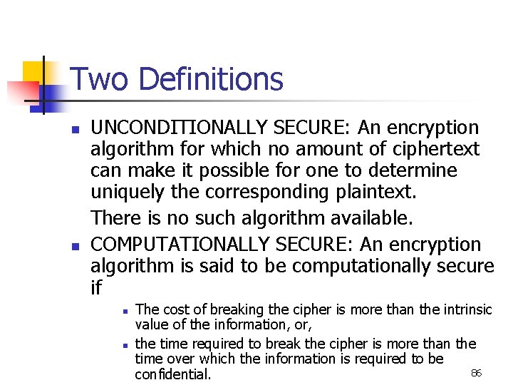 Two Definitions n n UNCONDITIONALLY SECURE: An encryption algorithm for which no amount of