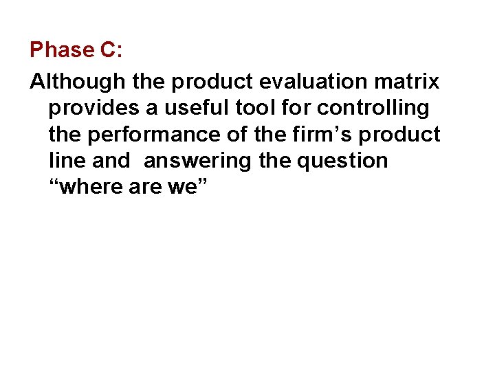 Phase C: Although the product evaluation matrix provides a useful tool for controlling the
