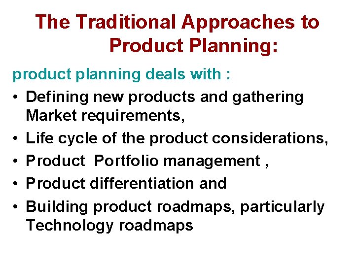 The Traditional Approaches to Product Planning: product planning deals with : • Defining new