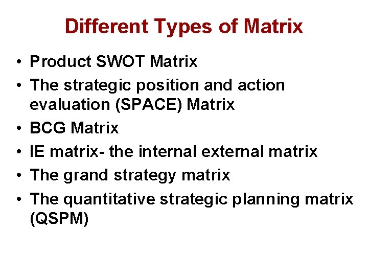 Different Types of Matrix • Product SWOT Matrix • The strategic position and action