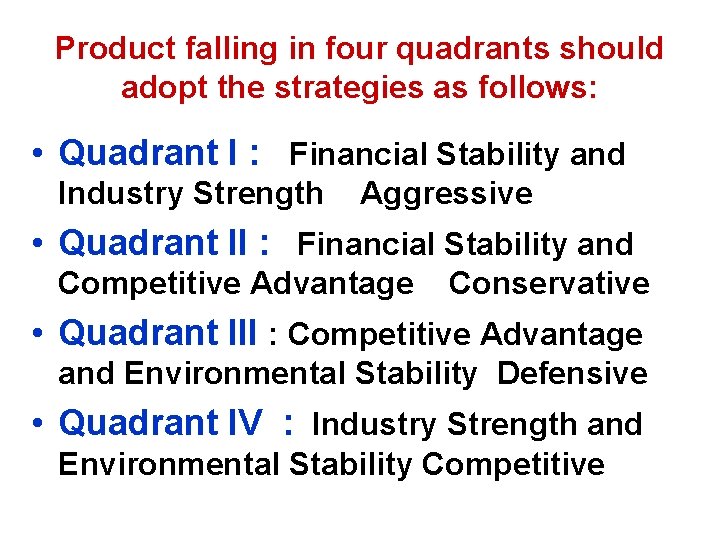 Product falling in four quadrants should adopt the strategies as follows: • Quadrant I