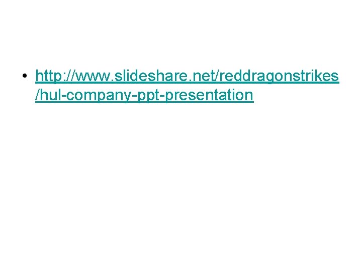  • http: //www. slideshare. net/reddragonstrikes /hul-company-ppt-presentation 