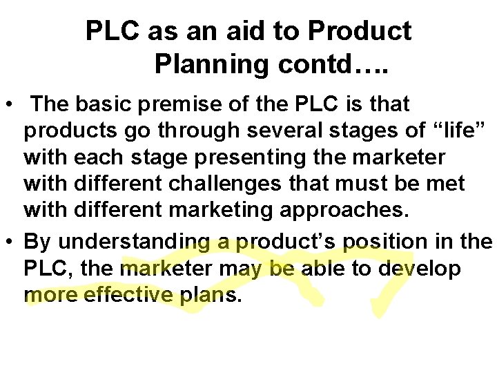 PLC as an aid to Product Planning contd…. • The basic premise of the