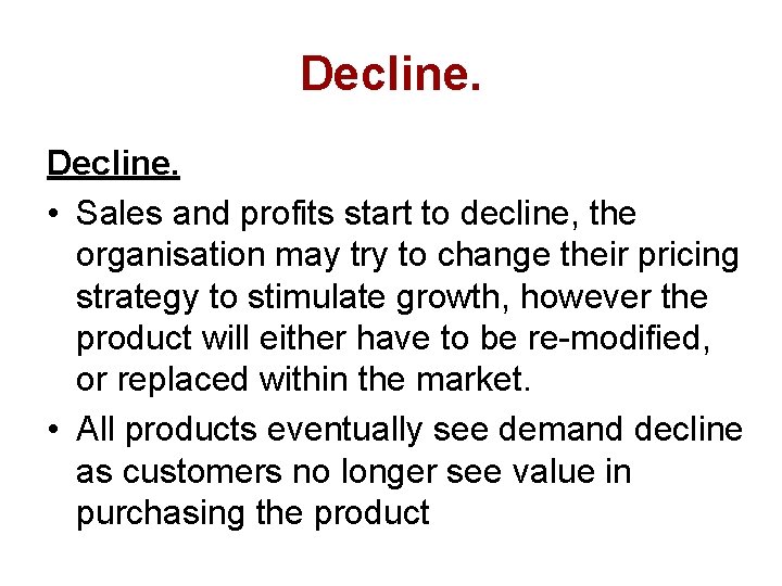 Decline. • Sales and profits start to decline, the organisation may try to change