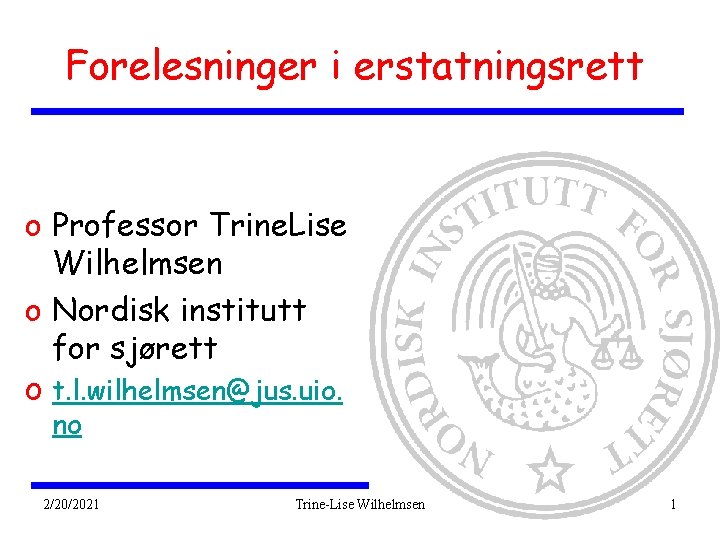 Forelesninger i erstatningsrett o Professor Trine. Lise Wilhelmsen o Nordisk institutt for sjørett o
