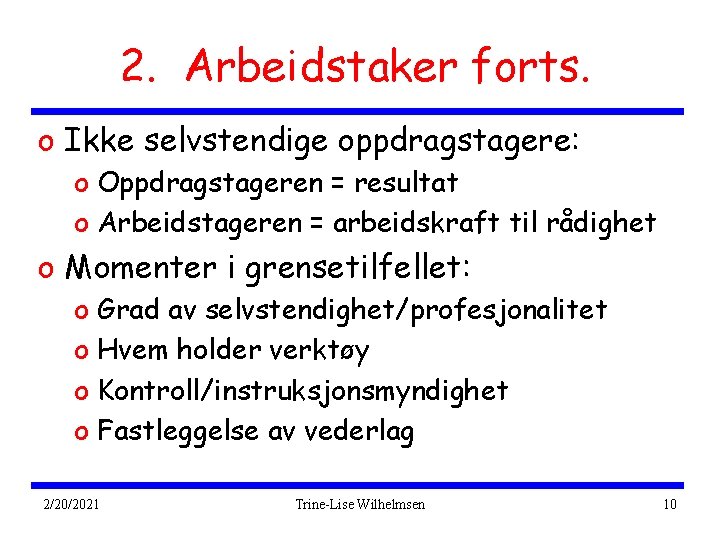 2. Arbeidstaker forts. o Ikke selvstendige oppdragstagere: o Oppdragstageren = resultat o Arbeidstageren =