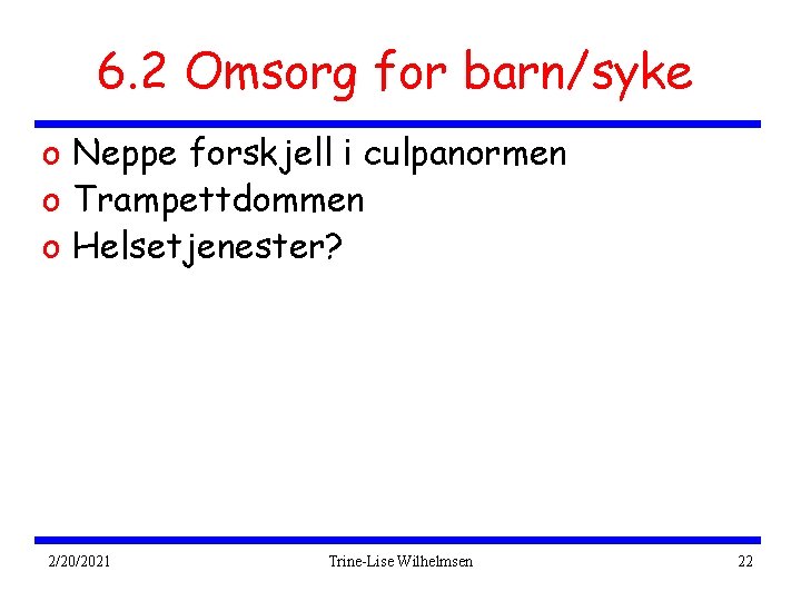 6. 2 Omsorg for barn/syke o Neppe forskjell i culpanormen o Trampettdommen o Helsetjenester?