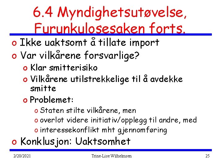 6. 4 Myndighetsutøvelse, Furunkulosesaken forts. o Ikke uaktsomt å tillate import o Var vilkårene
