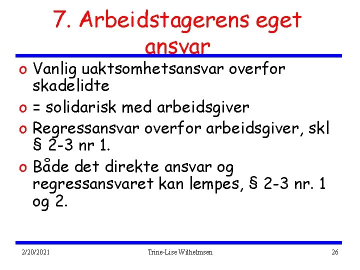 7. Arbeidstagerens eget ansvar o Vanlig uaktsomhetsansvar overfor skadelidte o = solidarisk med arbeidsgiver