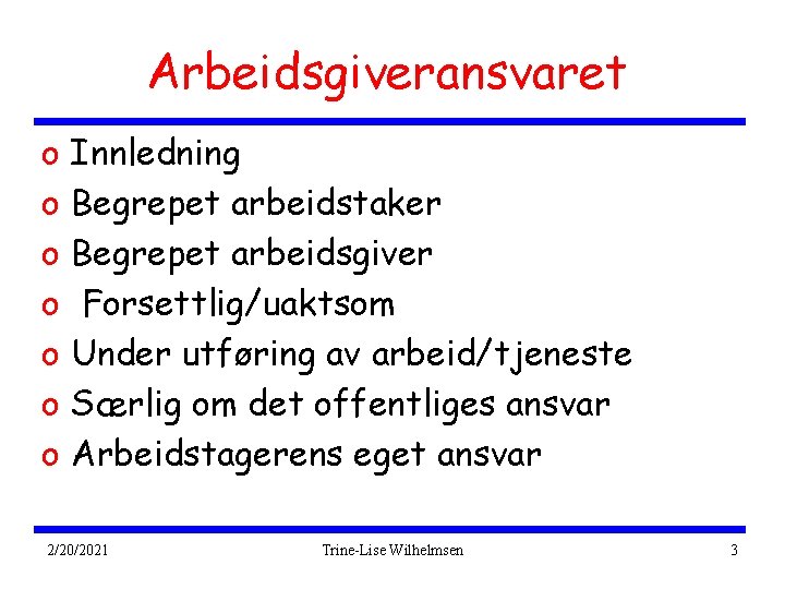 Arbeidsgiveransvaret o o o o Innledning Begrepet arbeidstaker Begrepet arbeidsgiver Forsettlig/uaktsom Under utføring av